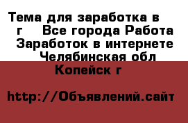 Тема для заработка в 2016 г. - Все города Работа » Заработок в интернете   . Челябинская обл.,Копейск г.